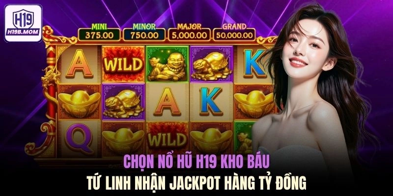 Chọn nổ hũ H19 Kho Báu Tứ Linh nhận Jackpot hàng tỷ đồng